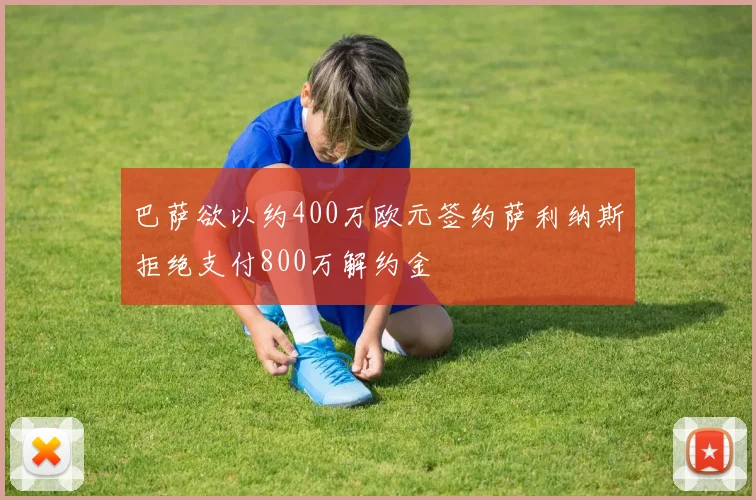 巴萨欲以约400万欧元签约萨利纳斯拒绝支付800万解约金